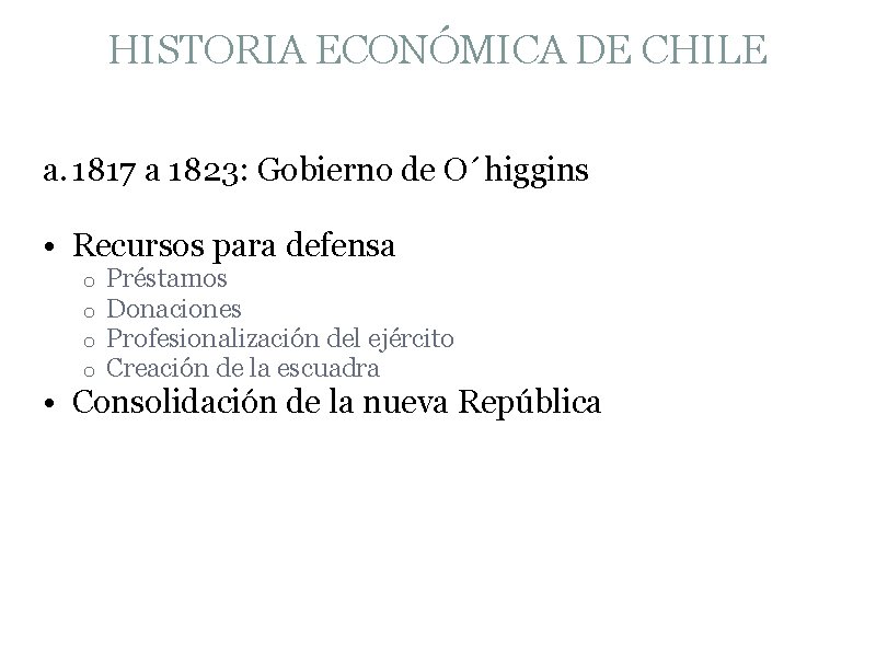 HISTORIA ECONÓMICA DE CHILE a. 1817 a 1823: Gobierno de O´higgins • Recursos para