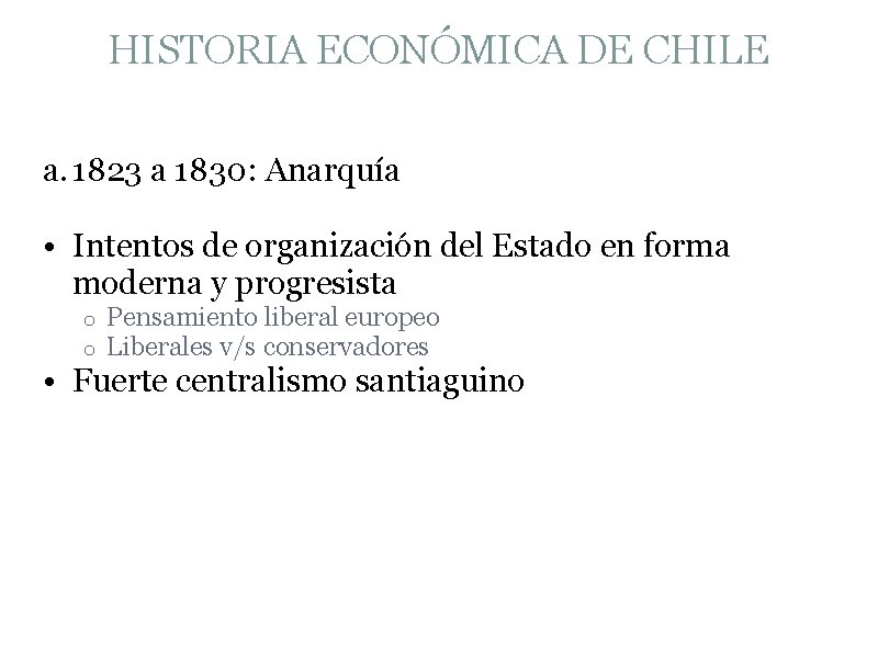 HISTORIA ECONÓMICA DE CHILE a. 1823 a 1830: Anarquía • Intentos de organización del