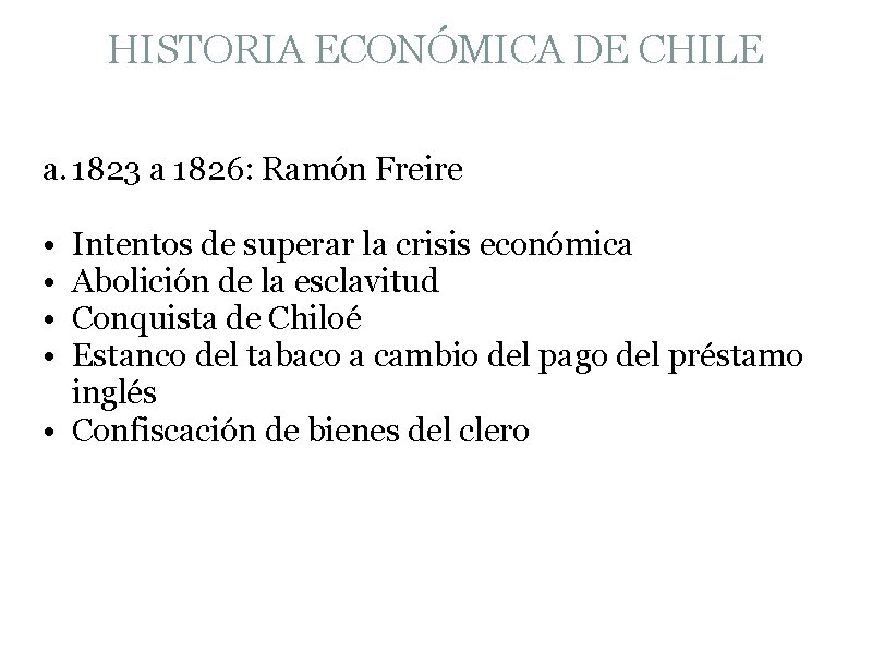 HISTORIA ECONÓMICA DE CHILE a. 1823 a 1826: Ramón Freire • • Intentos de