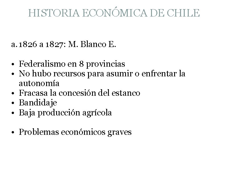 HISTORIA ECONÓMICA DE CHILE a. 1826 a 1827: M. Blanco E. • Federalismo en