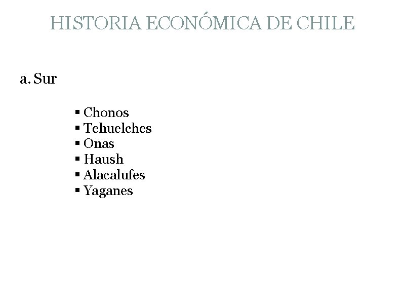 HISTORIA ECONÓMICA DE CHILE a. Sur § Chonos § Tehuelches § Onas § Haush