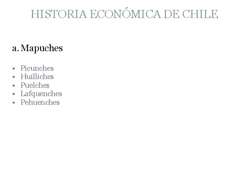 HISTORIA ECONÓMICA DE CHILE a. Mapuches • • • Picunches Huilliches Puelches Lafquenches Pehuenches