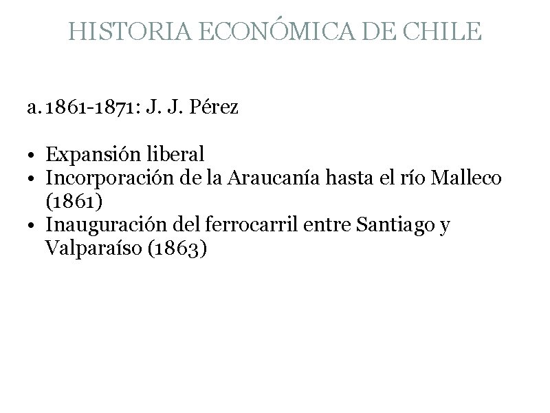 HISTORIA ECONÓMICA DE CHILE a. 1861 -1871: J. J. Pérez • Expansión liberal •