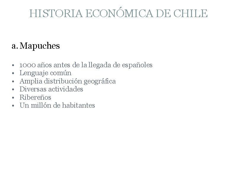 HISTORIA ECONÓMICA DE CHILE a. Mapuches • • • 1000 años antes de la