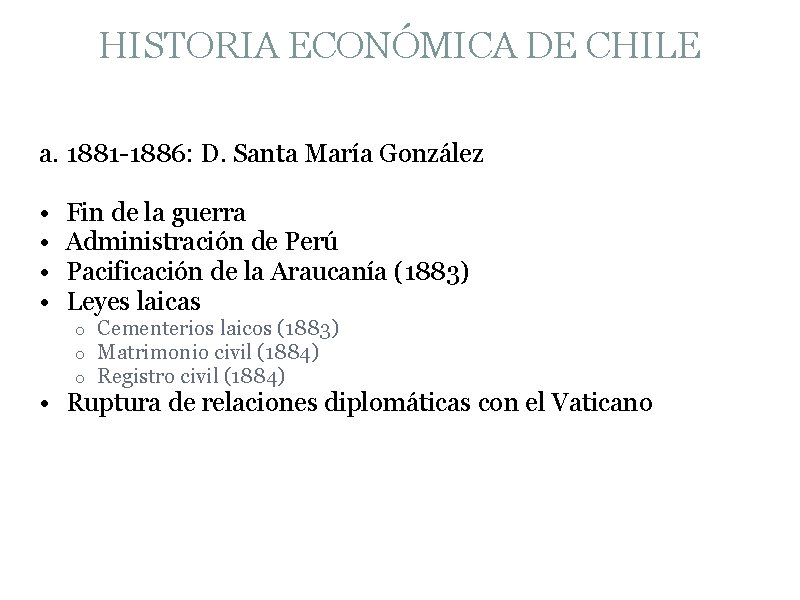 HISTORIA ECONÓMICA DE CHILE a. 1881 -1886: D. Santa María González • • Fin