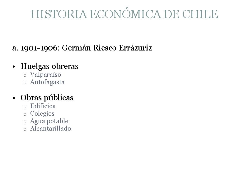 HISTORIA ECONÓMICA DE CHILE a. 1901 -1906: Germán Riesco Errázuriz • Huelgas obreras o
