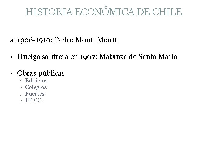 HISTORIA ECONÓMICA DE CHILE a. 1906 -1910: Pedro Montt • Huelga salitrera en 1907: