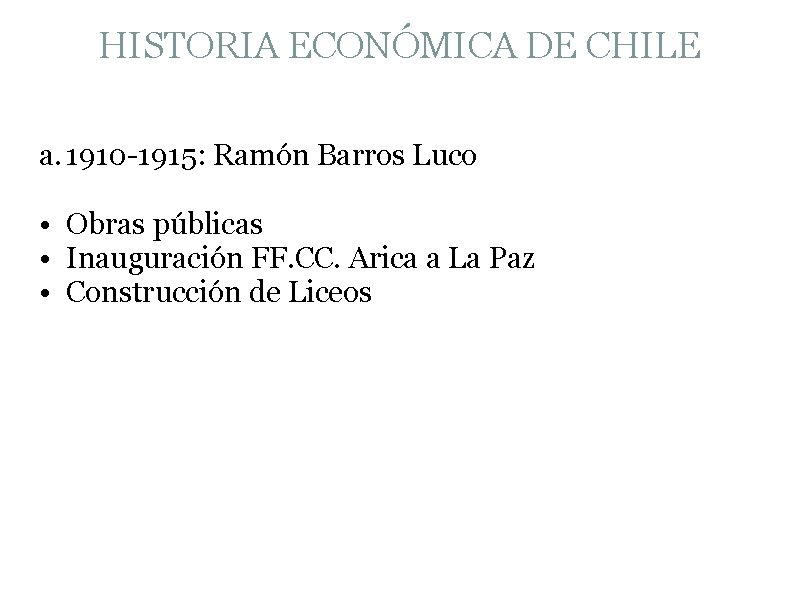 HISTORIA ECONÓMICA DE CHILE a. 1910 -1915: Ramón Barros Luco • Obras públicas •