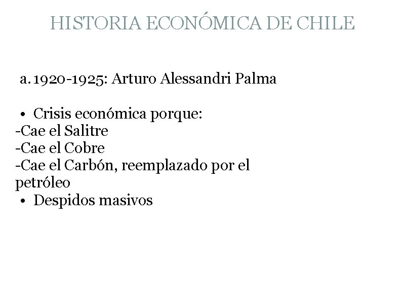 HISTORIA ECONÓMICA DE CHILE a. 1920 -1925: Arturo Alessandri Palma • Crisis económica porque: