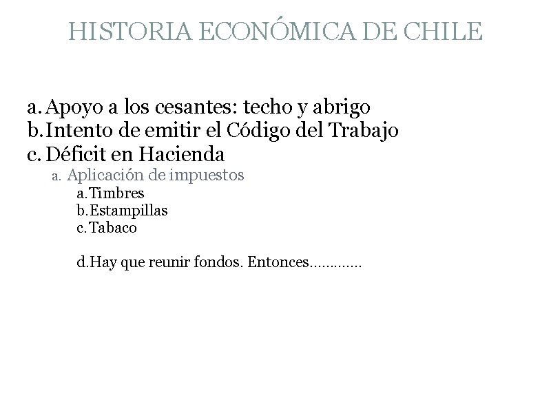 HISTORIA ECONÓMICA DE CHILE a. Apoyo a los cesantes: techo y abrigo b. Intento