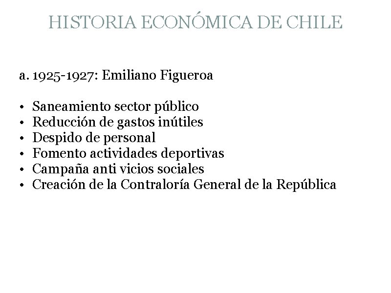 HISTORIA ECONÓMICA DE CHILE a. 1925 -1927: Emiliano Figueroa • • • Saneamiento sector