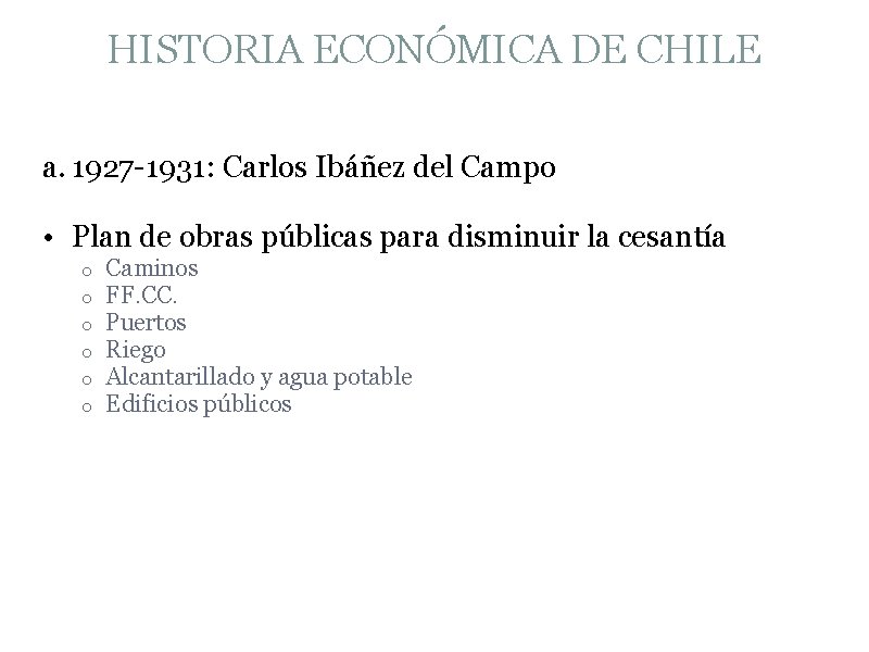 HISTORIA ECONÓMICA DE CHILE a. 1927 -1931: Carlos Ibáñez del Campo • Plan de