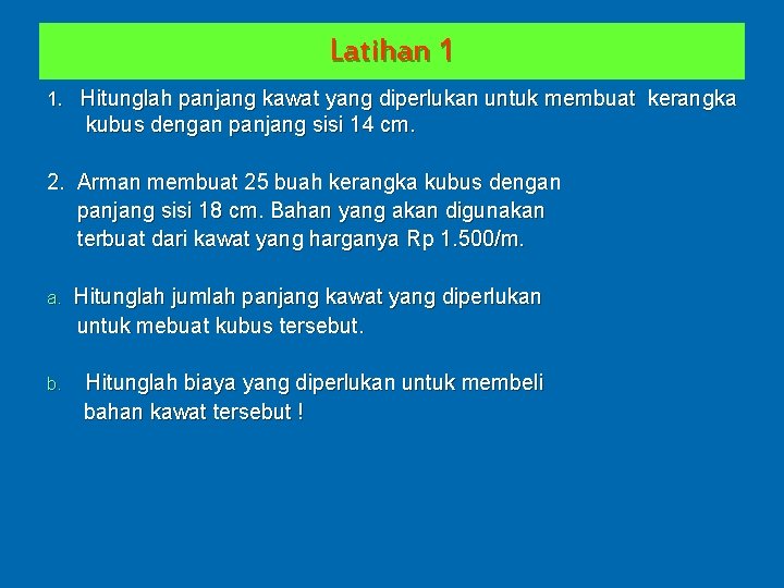 Latihan 1 1. Hitunglah panjang kawat yang diperlukan untuk membuat kerangka kubus dengan panjang