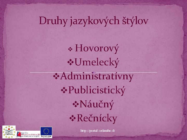 Druhy jazykových štýlov Hovorový v. Umelecký v. Administratívny v. Publicistický v. Náučný v. Rečnícky