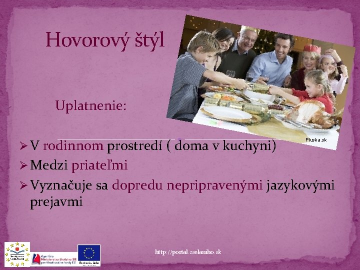 Hovorový štýl Uplatnenie: Ø V rodinnom prostredí ( doma v kuchyni) Pluska. sk Ø