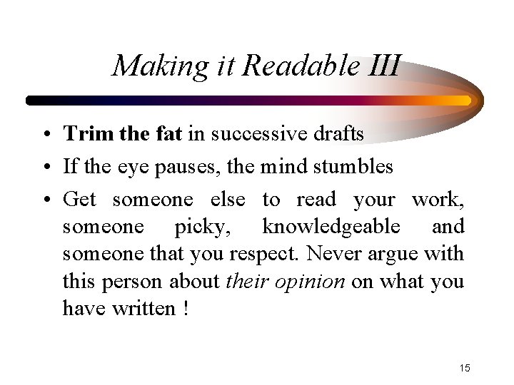 Making it Readable III • Trim the fat in successive drafts • If the