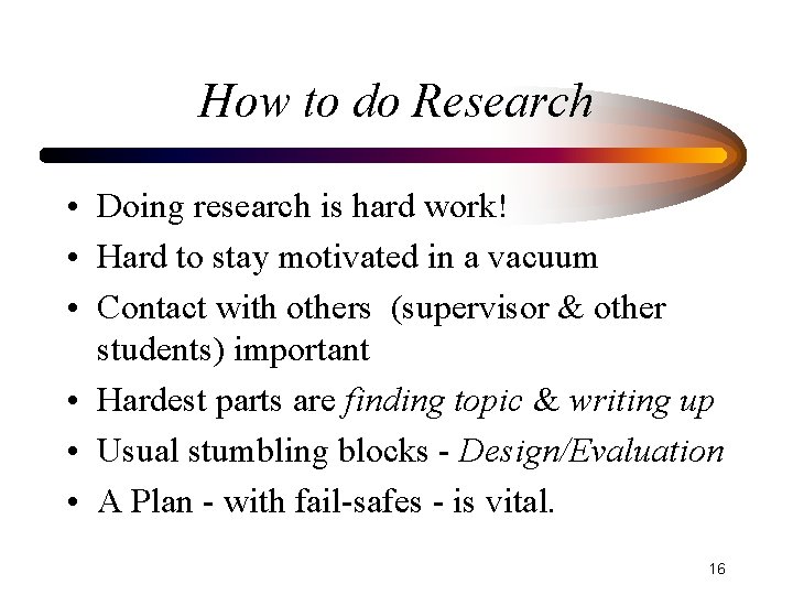 How to do Research • Doing research is hard work! • Hard to stay