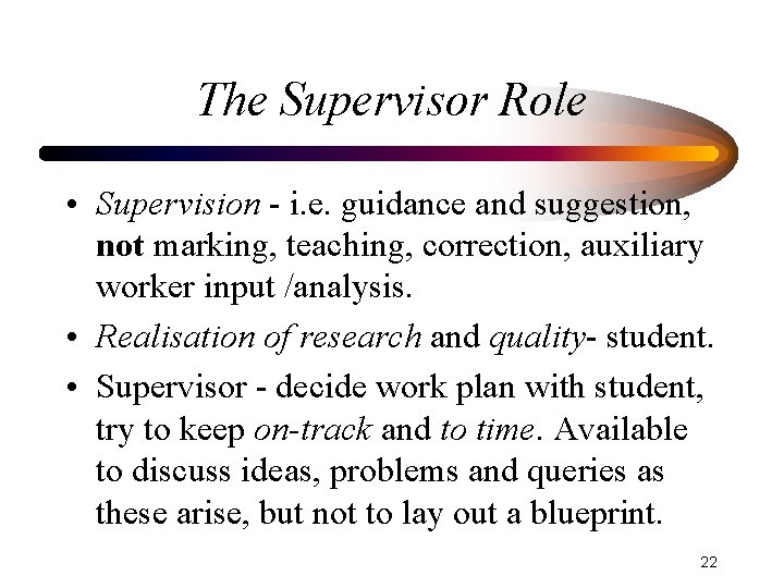 The Supervisor Role • Supervision - i. e. guidance and suggestion, not marking, teaching,