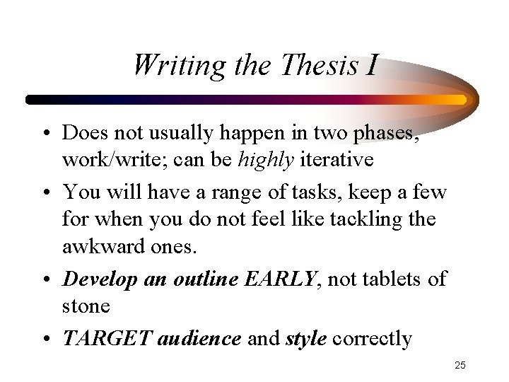 Writing the Thesis I • Does not usually happen in two phases, work/write; can