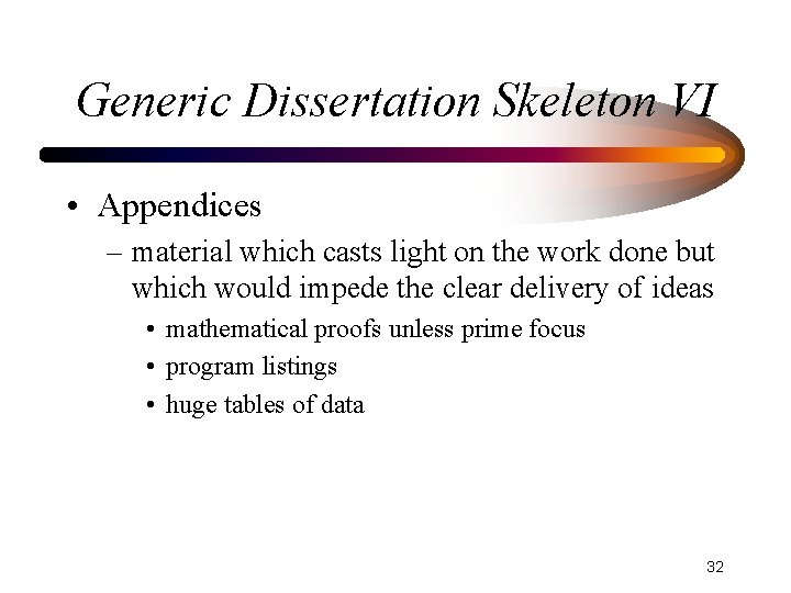 Generic Dissertation Skeleton VI • Appendices – material which casts light on the work