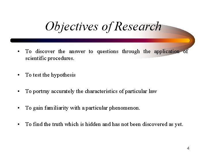 Objectives of Research • To discover the answer to questions through the application of