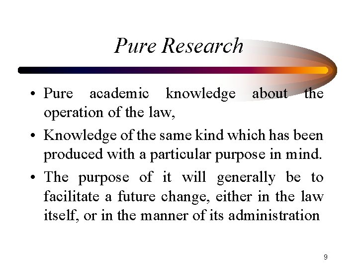 Pure Research • Pure academic knowledge about the operation of the law, • Knowledge