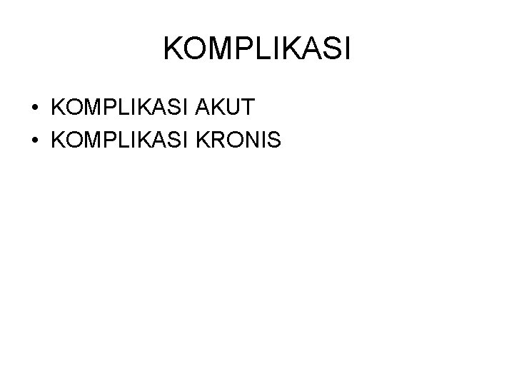 KOMPLIKASI • KOMPLIKASI AKUT • KOMPLIKASI KRONIS 