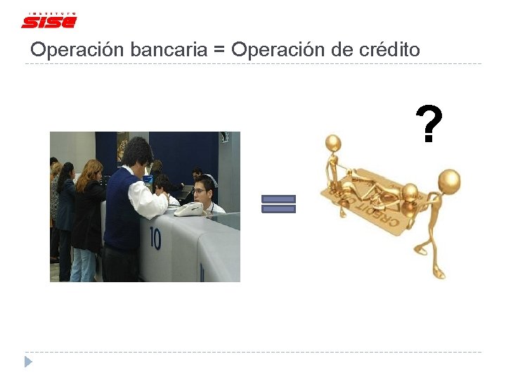 Operación bancaria = Operación de crédito ? 