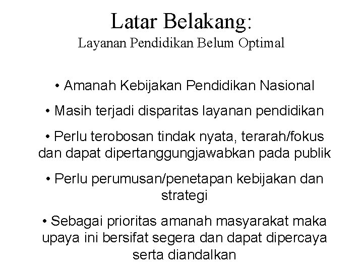 Latar Belakang: Layanan Pendidikan Belum Optimal • Amanah Kebijakan Pendidikan Nasional • Masih terjadi