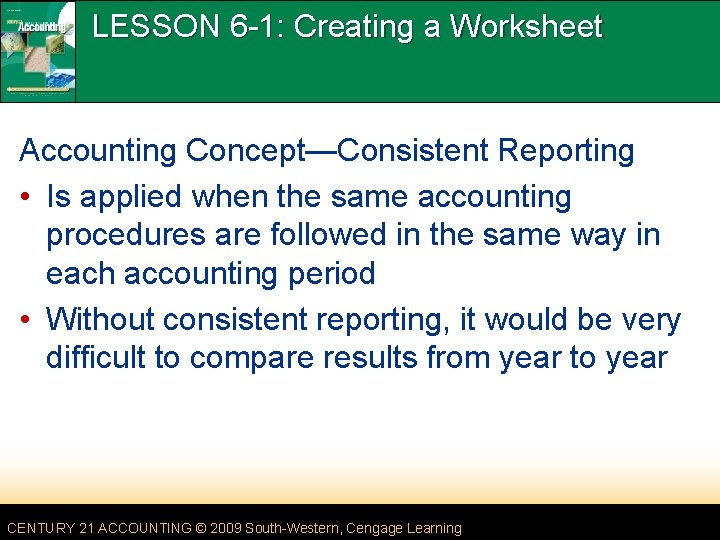 LESSON 6 -1: Creating a Worksheet Accounting Concept—Consistent Reporting • Is applied when the