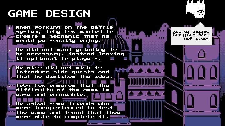 DESIGN ● When working on the battle system, Toby Fox wanted to create a