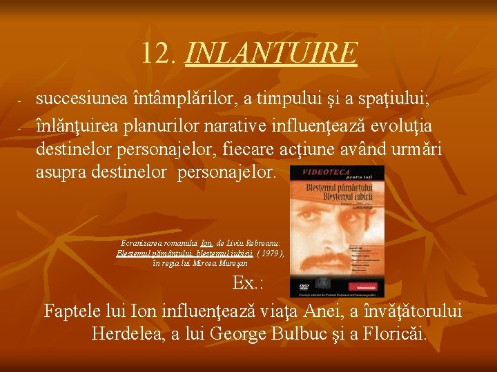 12. INLANTUIRE - succesiunea întâmplǎrilor, a timpului şi a spaţiului; înlǎnţuirea planurilor narative influenţeazǎ