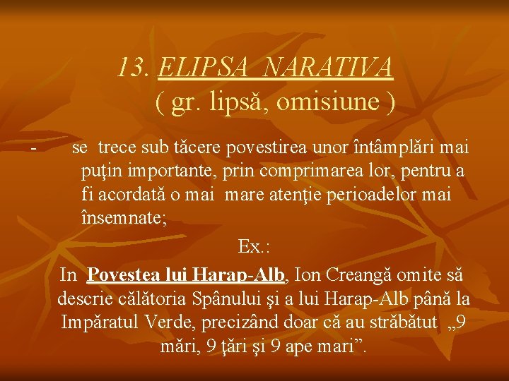 13. ELIPSA NARATIVA ( gr. lipsǎ, omisiune ) - se trece sub tǎcere povestirea 13. ELIPSA NARATIVA ( gr. lipsǎ, omisiune ) - se trece sub tǎcere povestirea