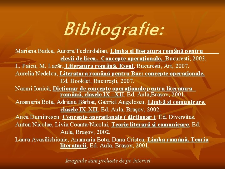 Bibliografie: Mariana Badea, Aurora Techirdalian, Limba şi literatura română pentru elevii de liceu. Concepte