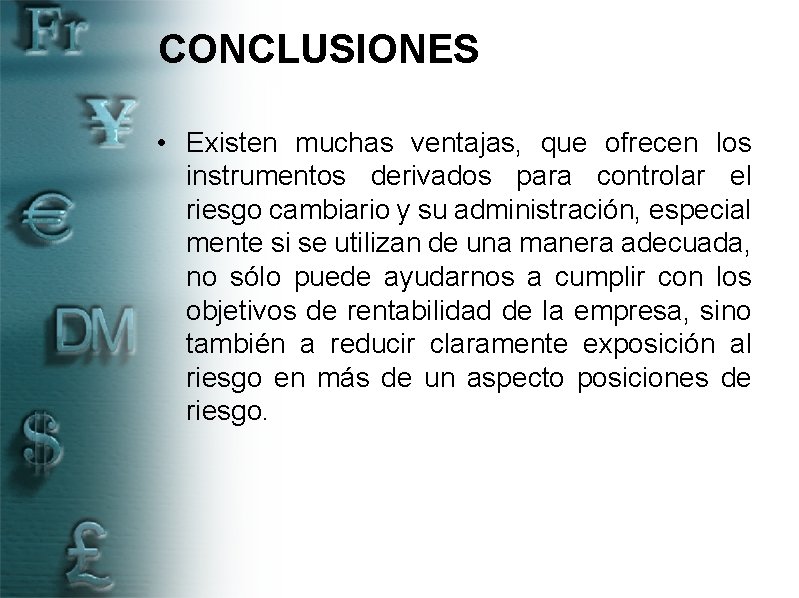 CONCLUSIONES • Existen muchas ventajas, que ofrecen los instrumentos derivados para controlar el riesgo