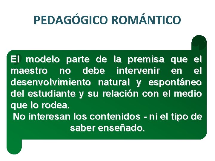 PEDAGÓGICO ROMÁNTICO El modelo parte de la premisa que el maestro no debe intervenir