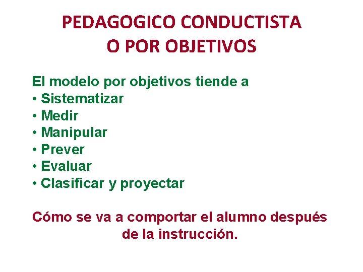 PEDAGOGICO CONDUCTISTA O POR OBJETIVOS El modelo por objetivos tiende a • Sistematizar •