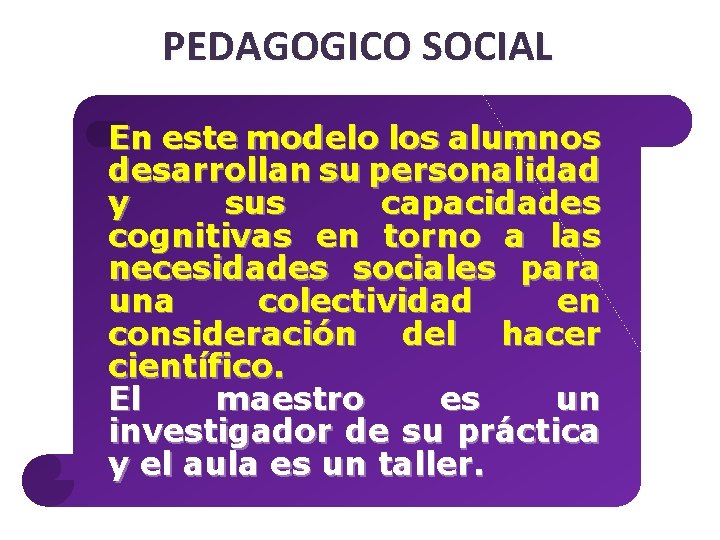 PEDAGOGICO SOCIAL En este modelo los alumnos desarrollan su personalidad y sus capacidades cognitivas