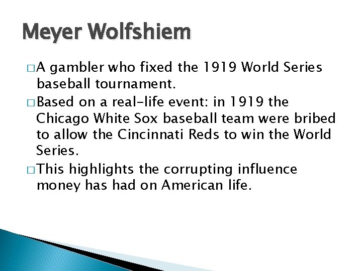 Meyer Wolfshiem �A gambler who fixed the 1919 World Series baseball tournament. � Based