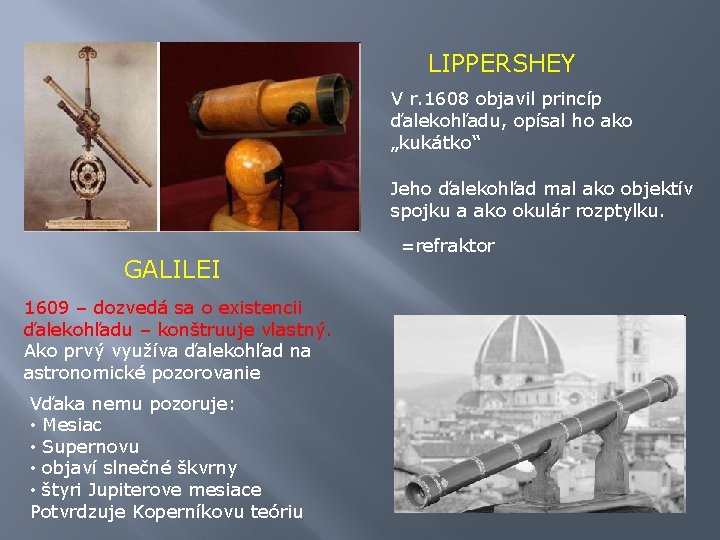 LIPPERSHEY V r. 1608 objavil princíp ďalekohľadu, opísal ho ako „kukátko“ Jeho ďalekohľad mal
