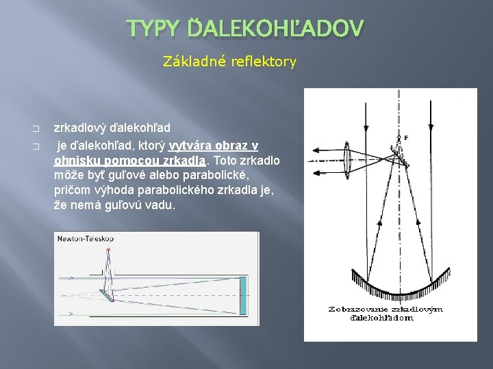 TYPY ĎALEKOHĽADOV Základné reflektory � � zrkadlový ďalekohľad je ďalekohľad, ktorý vytvára obraz v
