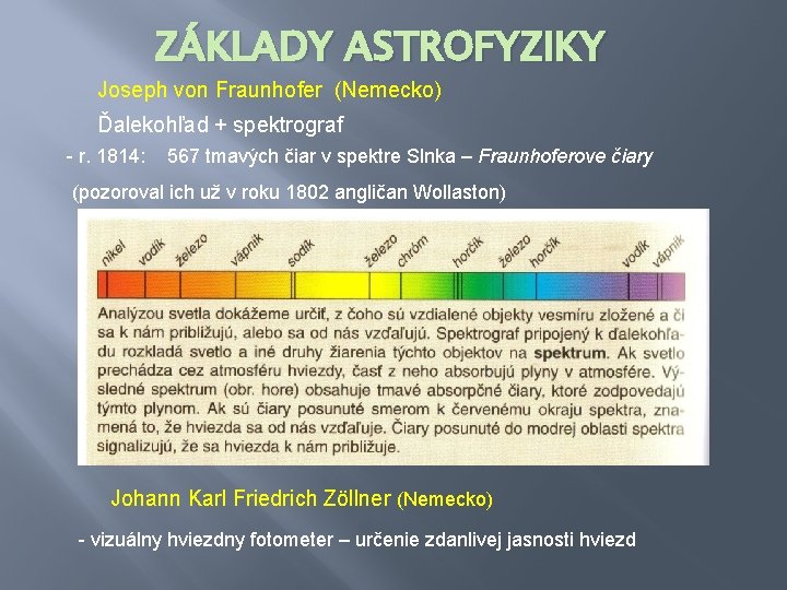 ZÁKLADY ASTROFYZIKY Joseph von Fraunhofer (Nemecko) Ďalekohľad + spektrograf - r. 1814: 567 tmavých
