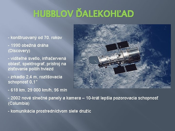 HUBBLOV ĎALEKOHĽAD - konštruovaný od 70. rokov - 1990 obežná dráha (Discovery) - viditeľné