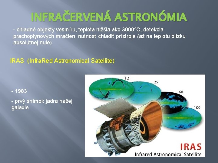 INFRAČERVENÁ ASTRONÓMIA - chladné objekty vesmíru, teplota nižšia ako 3000°C, detekcia prachoplynových mračien, nutnosť