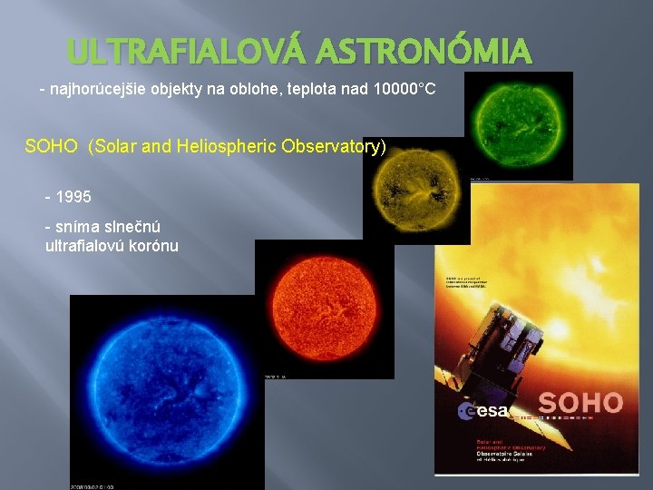 ULTRAFIALOVÁ ASTRONÓMIA - najhorúcejšie objekty na oblohe, teplota nad 10000°C SOHO (Solar and Heliospheric