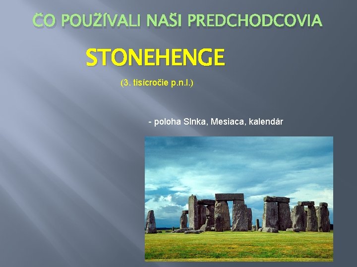 ČO POUŽÍVALI NAŠI PREDCHODCOVIA STONEHENGE (3. tisícročie p. n. l. ) - poloha Slnka,