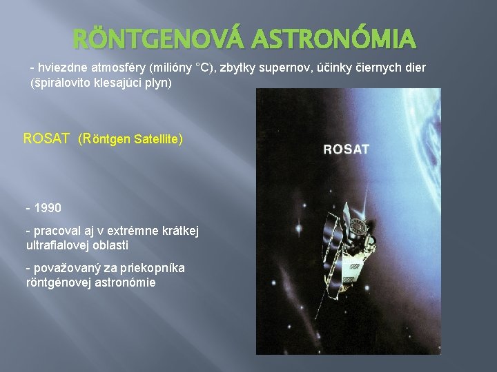 RÖNTGENOVÁ ASTRONÓMIA - hviezdne atmosféry (milióny °C), zbytky supernov, účinky čiernych dier (špirálovito klesajúci