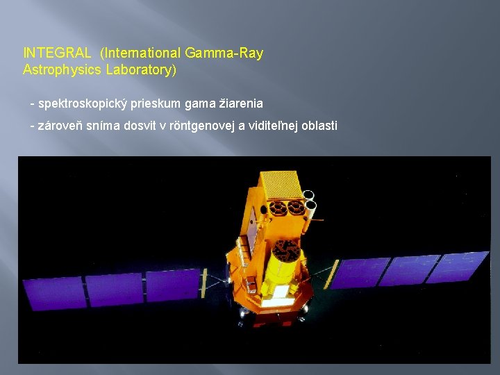 INTEGRAL (International Gamma-Ray Astrophysics Laboratory) - spektroskopický prieskum gama žiarenia - zároveň sníma dosvit