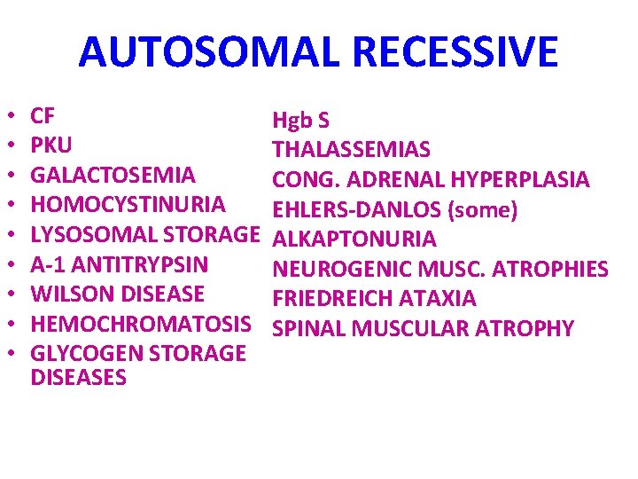 AUTOSOMAL RECESSIVE • • • CF PKU GALACTOSEMIA HOMOCYSTINURIA LYSOSOMAL STORAGE Α-1 ANTITRYPSIN WILSON