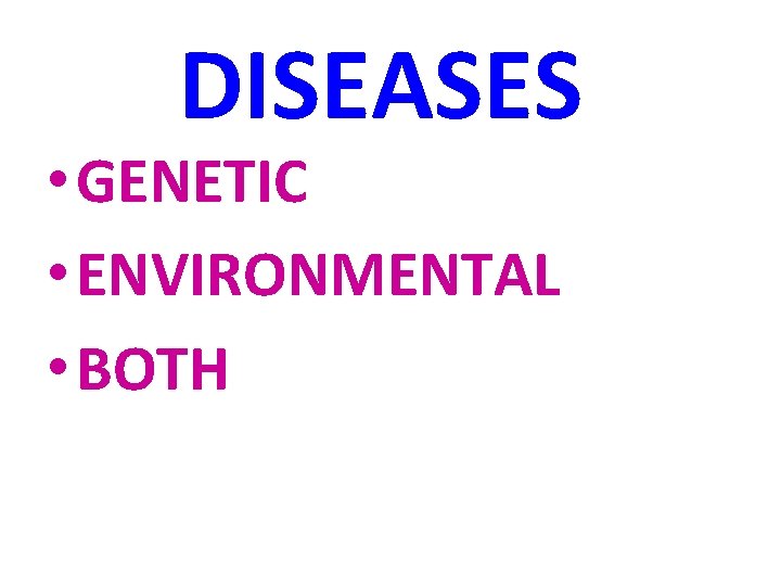 DISEASES • GENETIC • ENVIRONMENTAL • BOTH 